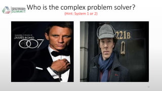 Who is the complex problem solver?
(Hint: System 1 or 2)
31
 
