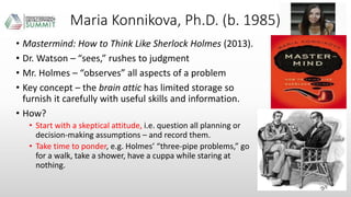 Maria Konnikova, Ph.D. (b. 1985)
• Mastermind: How to Think Like Sherlock Holmes (2013).
• Dr. Watson – “sees,” rushes to ...