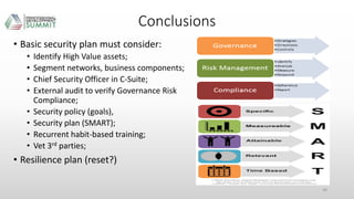 Conclusions
• Basic security plan must consider:
• Identify High Value assets;
• Segment networks, business components;
• ...