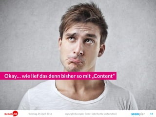 „Wir müssen auf Facebook!“
Kanal
„Wir müssen auf Facebook!
Google+ machen wir
erst später!“
copyright Scompler GmbH (alle Rechte vorbehalten) 14Sonntag, 15. Mai 2016
 