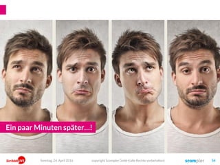 „Nutzen“ ist der Grad der Erfüllung eines Bedürfnisses
Wie gewinnen Unternehmen Vertrauen zurück?
copyright Scompler GmbH (alle Rechte vorbehalten) 54Sonntag, 15. Mai 2016
Grad der Bedürfnis-Erfüllung
Vertrauen?
Versprechen
eines Nutzens
Erfüllen
eines Nutzens
„Wenn Du bezahlt hast, erfüllen
wir das Bedürfnis nachhaltig und
vollständig – oder auch nicht.“
„Wir triggern ein Bedürfnis,
und wenn Du es erfüllt haben
willst, dann musst du unser
Produkt kaufen!“
WERBUNG UNTERNEHMEN
 
