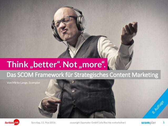 Das SCOM Framework für Strategisches Content Marketing
Think „better“. Not „more“.
copyright Scompler GmbH (alle Rechte vo...