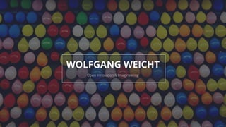 Wolfgang Weicht - Personal CV
Open Innovation - Imagineering
! "#
1
WOLFGANG WEICHT
Open Innovation & Imagineering
 