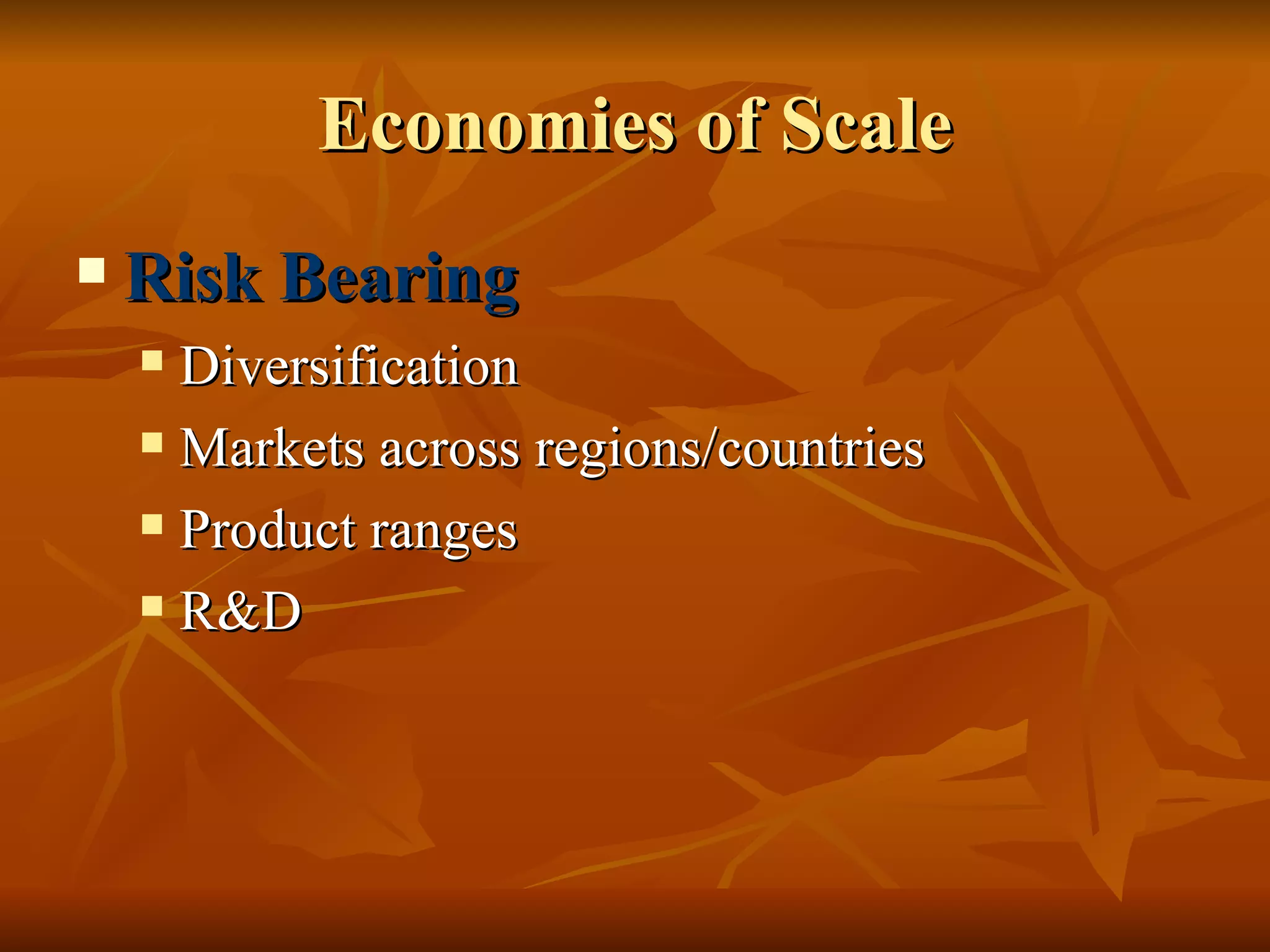 Economies of Scale Risk Bearing Diversification Markets across regions/countries Product ranges R&D 