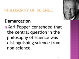 Demarcation
Karl Popper contended that
the central question in the
philosophy of science was
distinguishing science from
non-science.
31
 