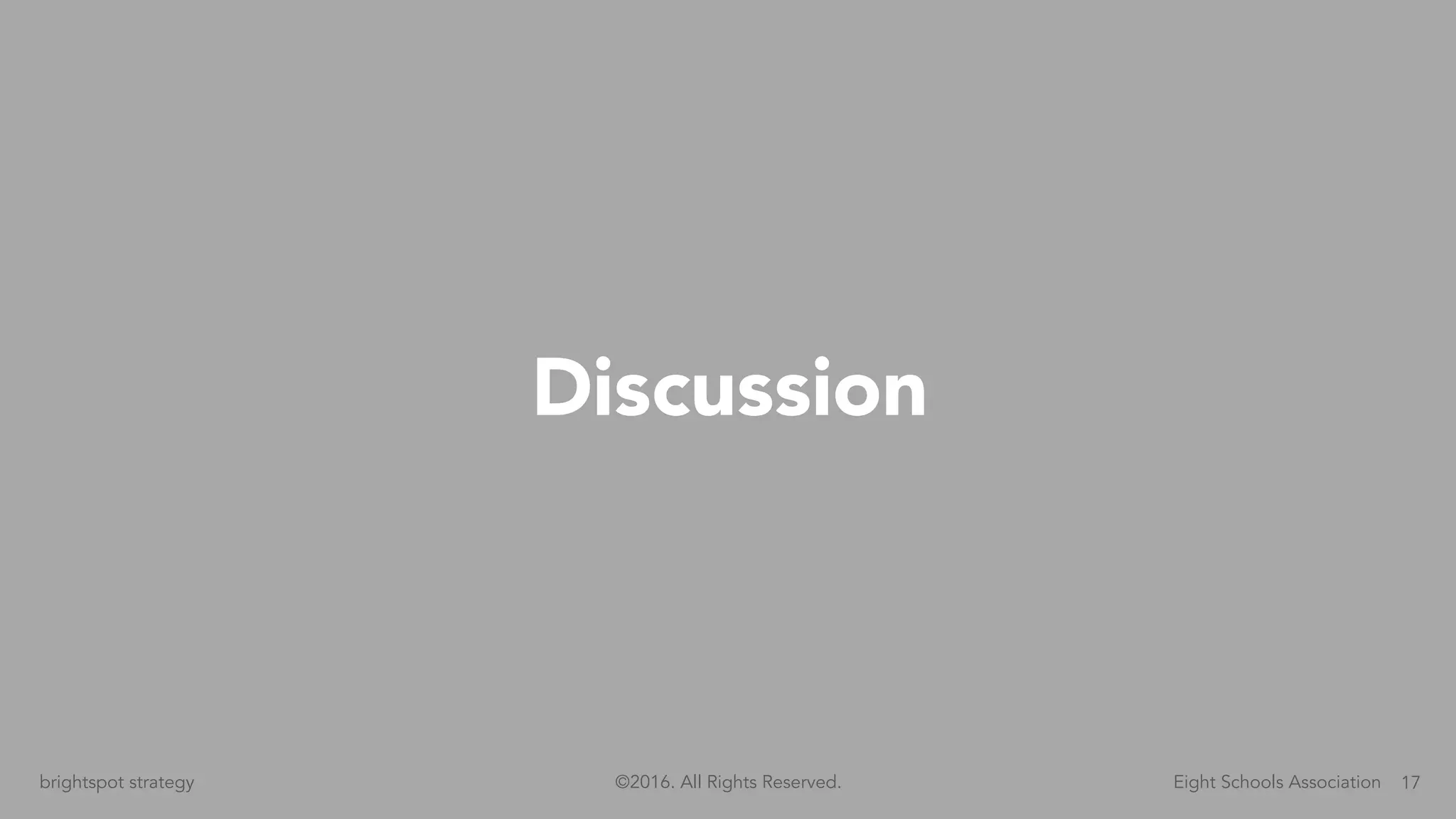 17brightspot strategy Eight Schools Association©2016. All Rights Reserved.
Discussion
 