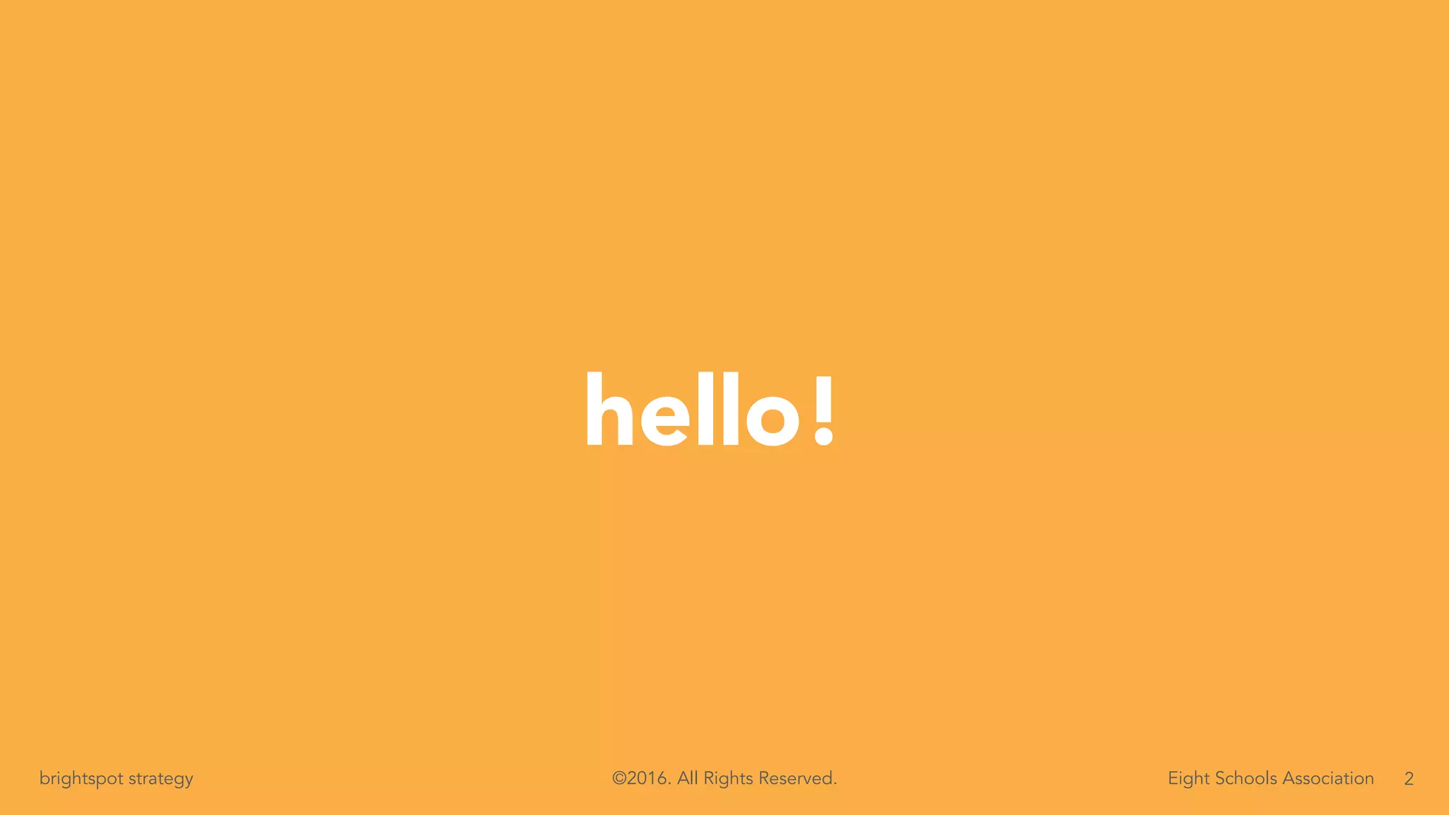 2brightspot strategy Eight Schools Association©2016. All Rights Reserved.
hello!
 