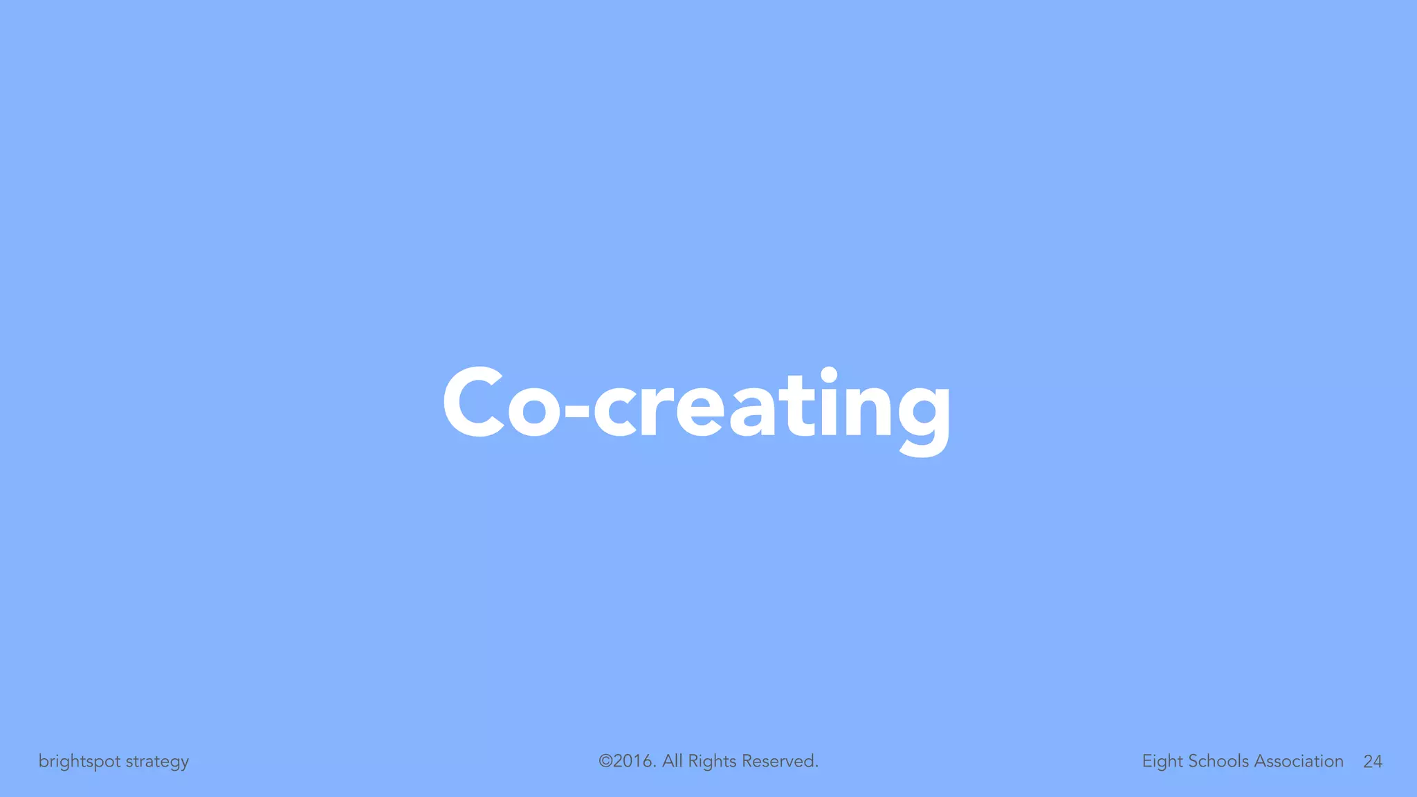 24brightspot strategy Eight Schools Association©2016. All Rights Reserved.
Co-creating
 