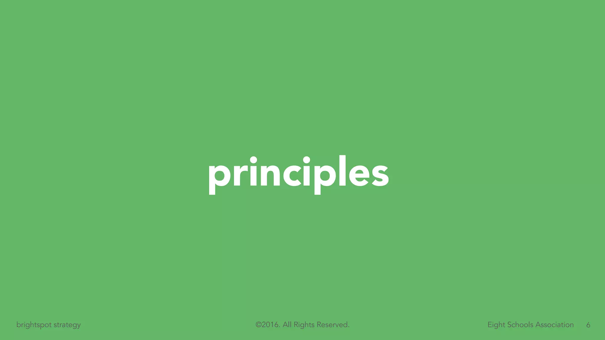 6brightspot strategy Eight Schools Association©2016. All Rights Reserved.
Principles
 