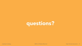 31brightspot strategy Eight Schools Association©2016. All Rights Reserved.
questions?
 