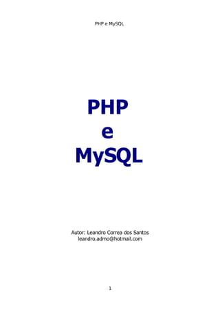 PHP e MySQL
PHP
e
MySQL
Autor: Leandro Correa dos Santos
leandro.admo@hotmail.com
1
 