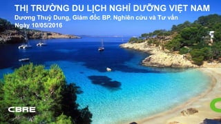 THỊ TRƯỜNG DU LỊCH NGHỈ DƯỠNG VIỆT NAM
Dương Thuỳ Dung, Giám đốc BP. Nghiên cứu và Tư vấn
Ngày 10/05/2016
 