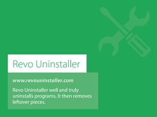 www.revouninstaller.com
Revo Uninstaller well and truly
uninstalls programs. It then removes
leftover pieces.
Revo Uninstaller
 