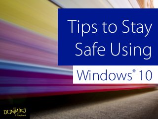 Tips to Stay
Safe Using
Windows®
10
 