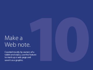 10Coveted mostly by owners of a
tablet and stylus, use this feature
to mark up a web page and
save it as a graphic.
Make a...