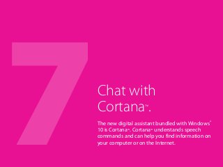 7The new digital assistant bundled with Windows®
10 is CortanaTM
. CortanaTM
understands speech
commands and can help you ...