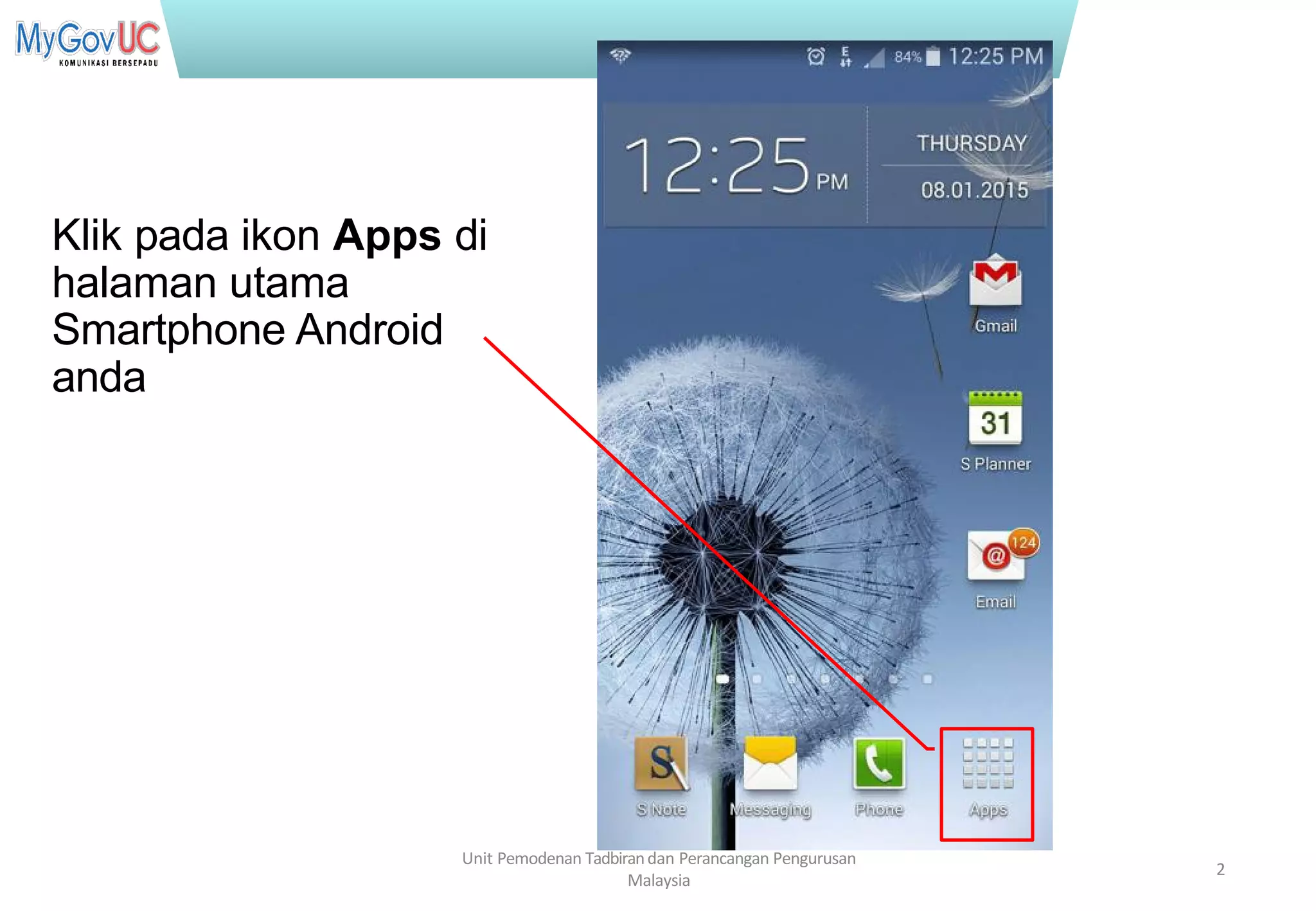 Terhad kepada Pasukan Projek 1GovUC
Klik pada ikon Apps di
halaman utama
Smartphone Android
anda
Unit Pemodenan Tadbirandan Perancangan Pengurusan
Malaysia
2
 