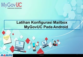 Latihan Konfigurasi Mailbox
MyGovUC Pada Android
Unit Pemodenan Tadbirandan Perancangan Pengurusan
Malaysia
1
 