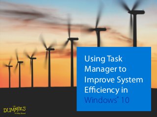 Using Task
Manager to
Improve System
Efficiency in
Windows®
10
 
