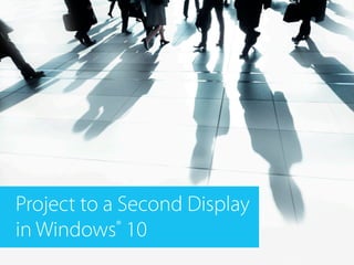 Project to a Second Display
in Windows®
10
 