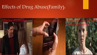 Effects of Drug Abuse(Family):
Marital Problems Financial Problems Giving birth to an ill child
by addicted mother
 