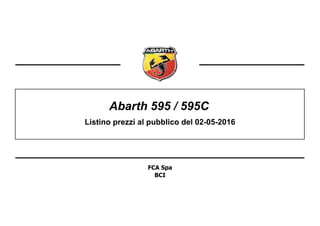 FCA Spa
BCI
Listino prezzi al pubblico del 02-05-2016
Abarth 595 / 595C
 