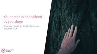 @saftsaak
Your brand is not deﬁned
by you alone
Remember customer touch points, care
about UX & CX
 
