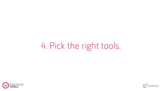 @saftsaak
4. Pick the right tools.
 