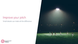 @saftsaak
Improve your pitch
Small details can make all the diﬀerence
 