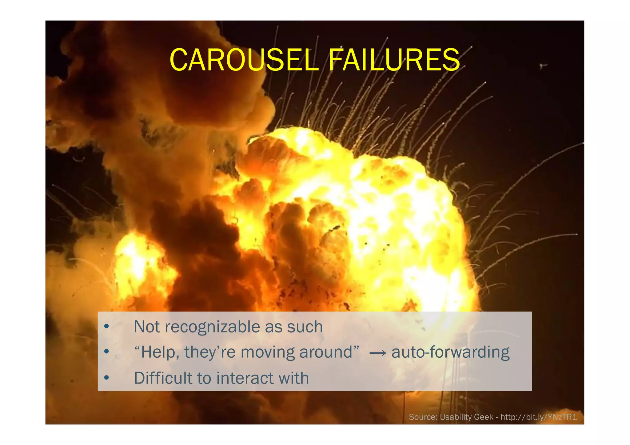 •  Not recognizable as such
•  “Help, they’re moving around” → auto-forwarding
•  Difficult to interact with
Source: Usability Geek - http://bit.ly/YNzTR1
CAROUSEL FAILURES
 