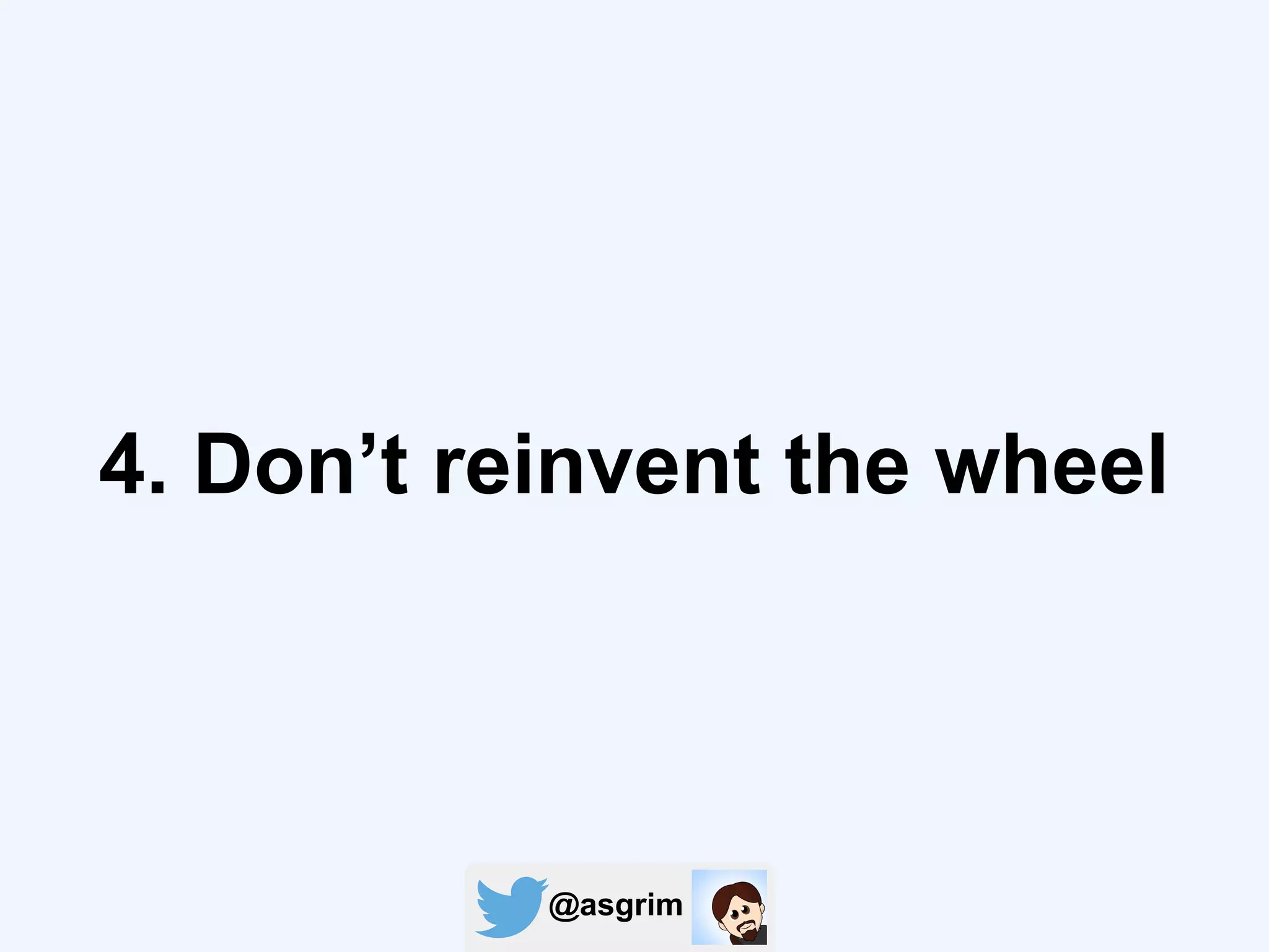 @asgrim
4. Don’t reinvent the wheel
 