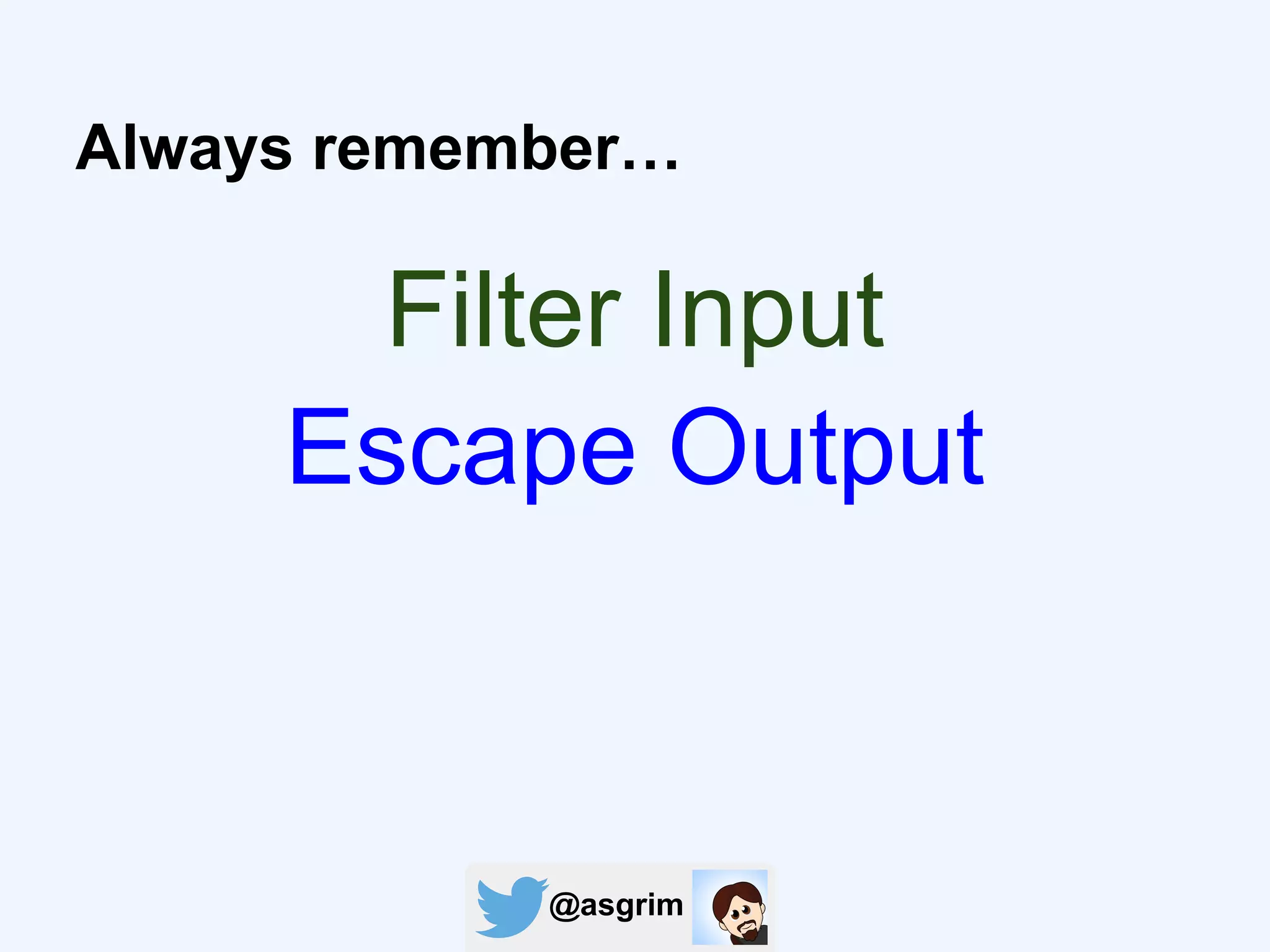 @asgrim
Always remember…
Filter Input
Escape Output
 
