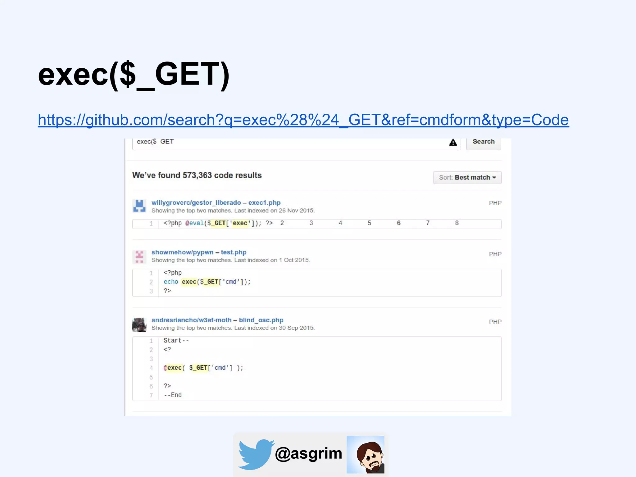 @asgrim
exec($_GET)
https://github.com/search?q=exec%28%24_GET&ref=cmdform&type=Code
 