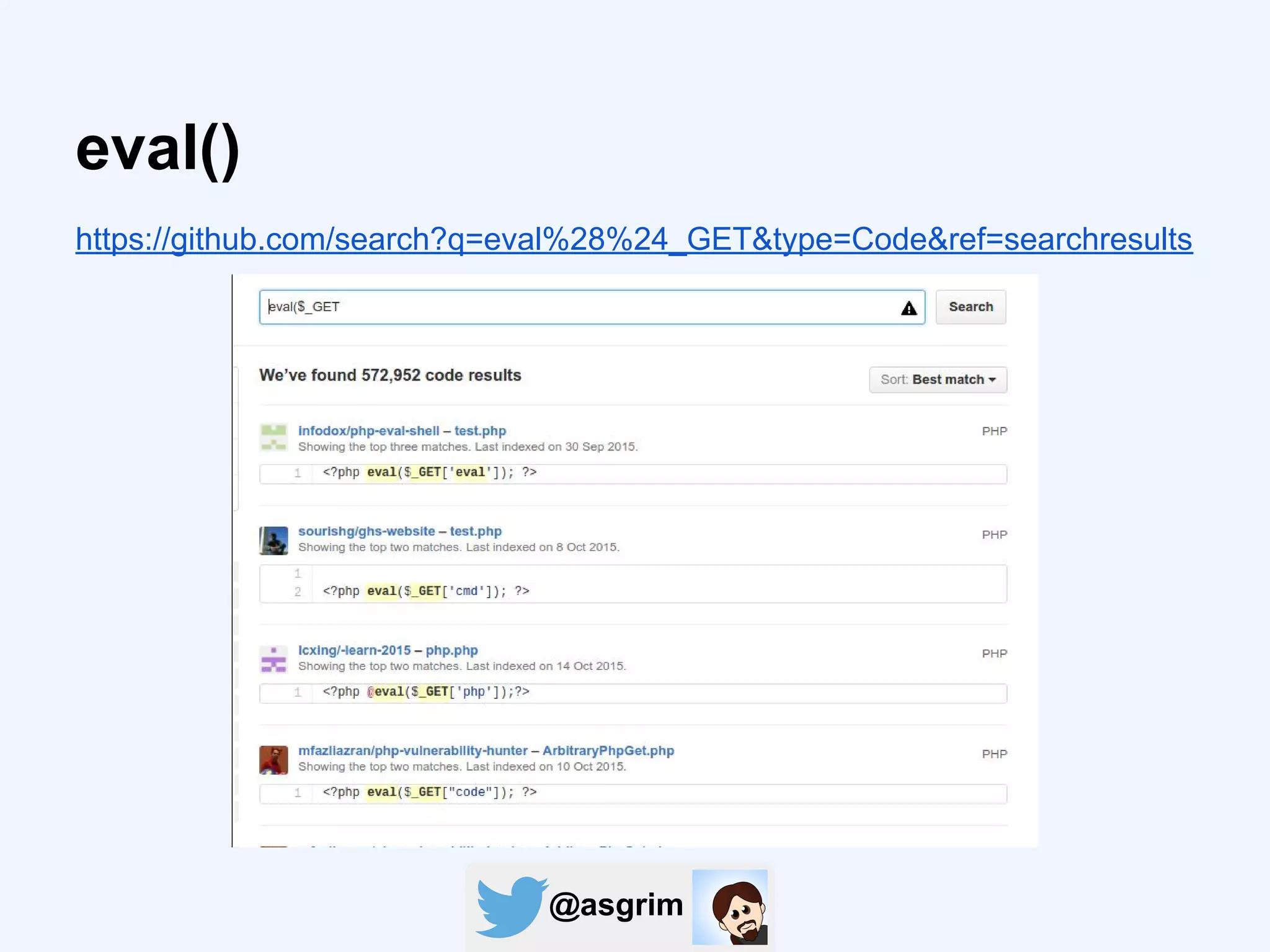 @asgrim
eval()
https://github.com/search?q=eval%28%24_GET&type=Code&ref=searchresults
 
