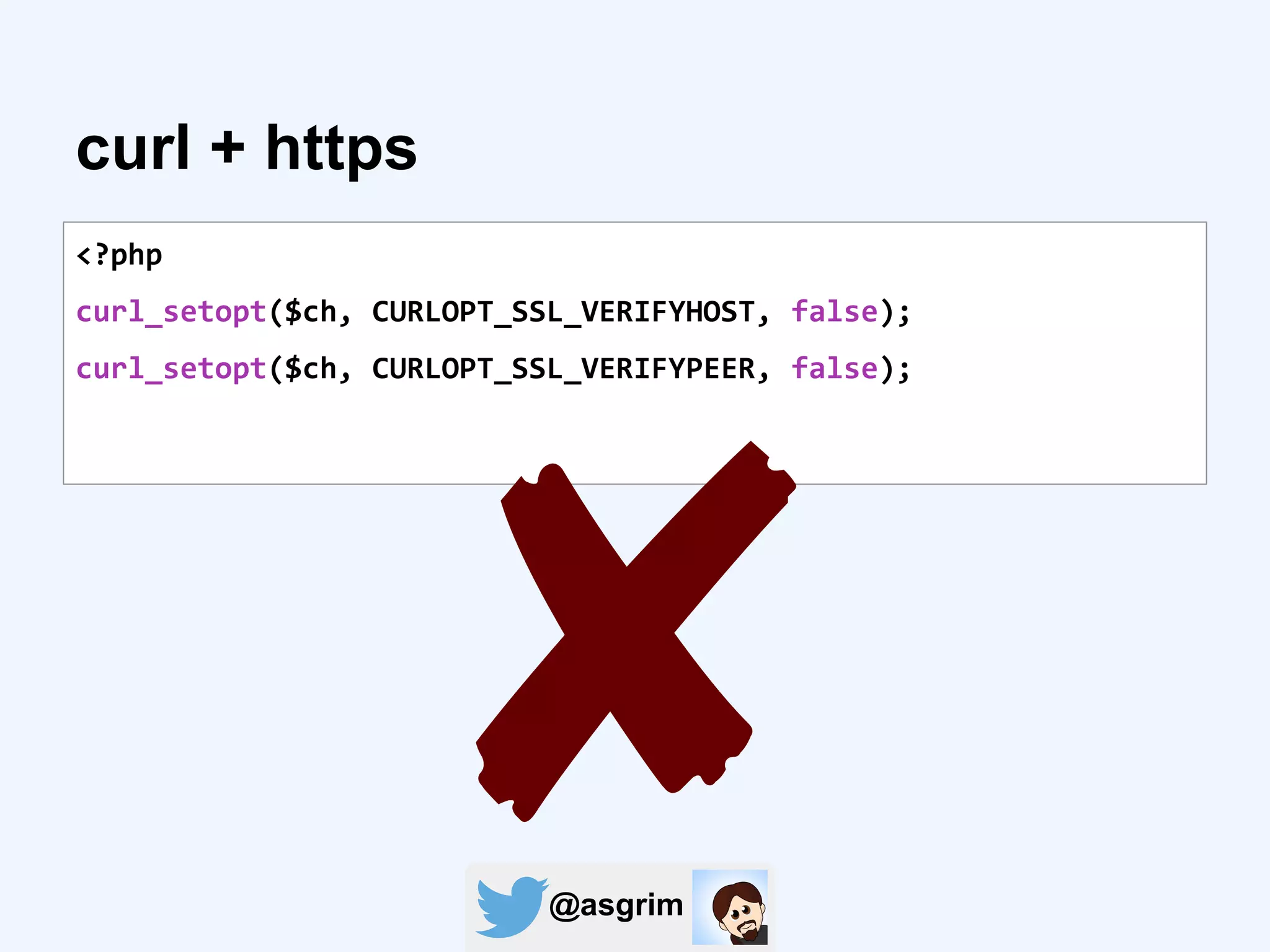 @asgrim
curl + https
<?php
curl_setopt($ch, CURLOPT_SSL_VERIFYHOST, false);
curl_setopt($ch, CURLOPT_SSL_VERIFYPEER, false);
✘
 
