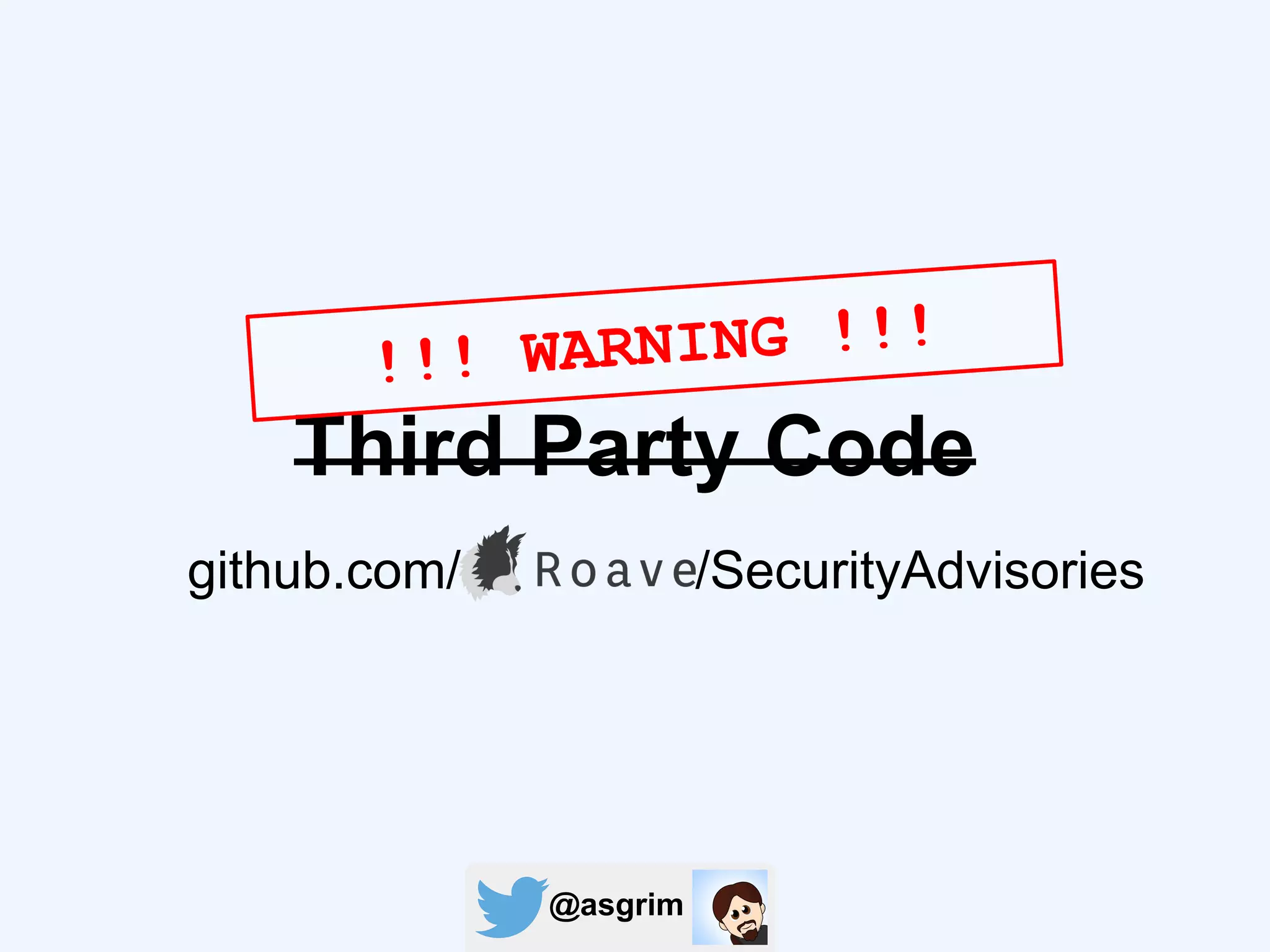 @asgrim
Third Party Code
github.com/ /SecurityAdvisories
!!! WARNING !!!
 