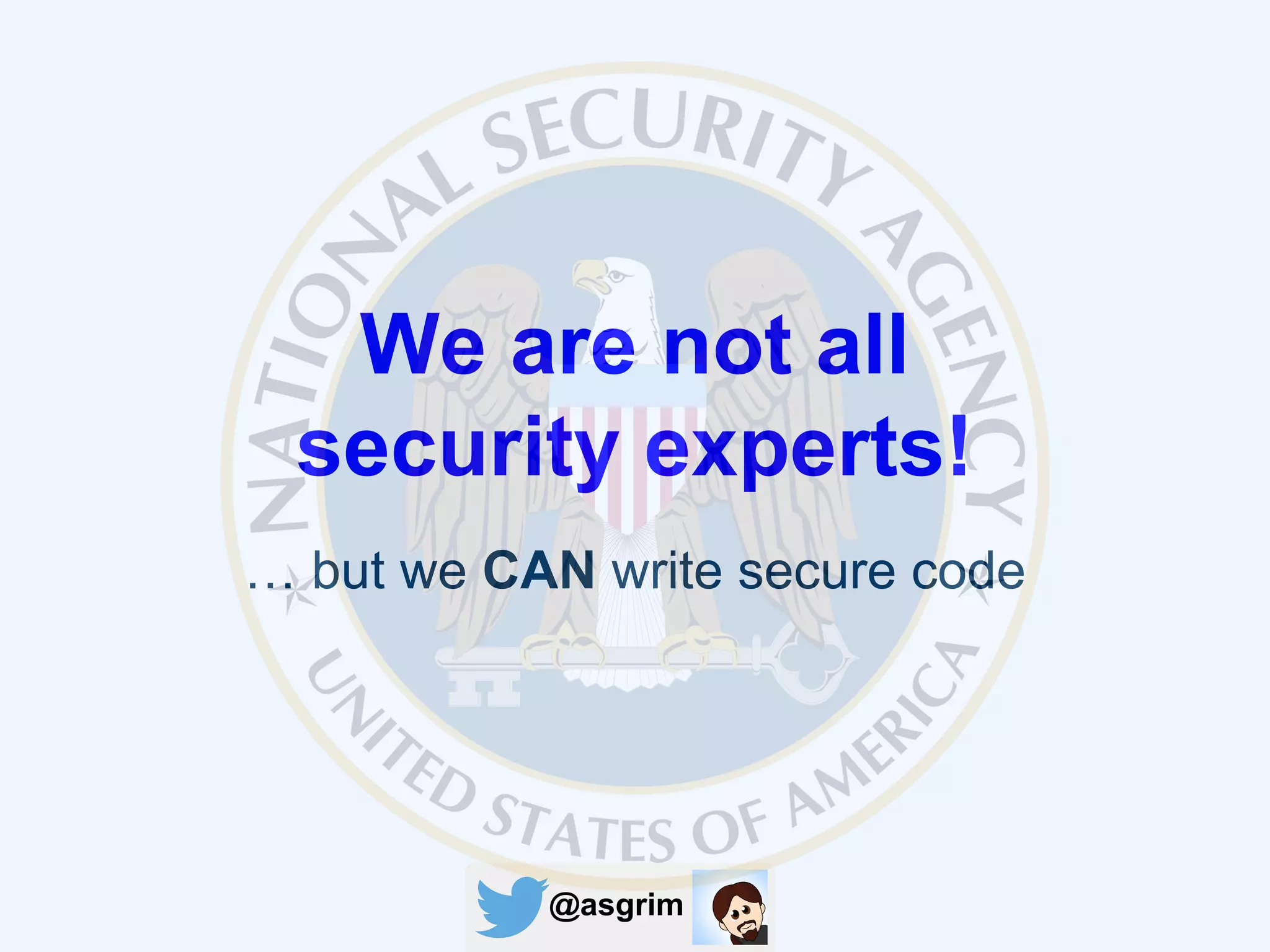 @asgrim
We are not all
security experts!
… but we CAN write secure code
 