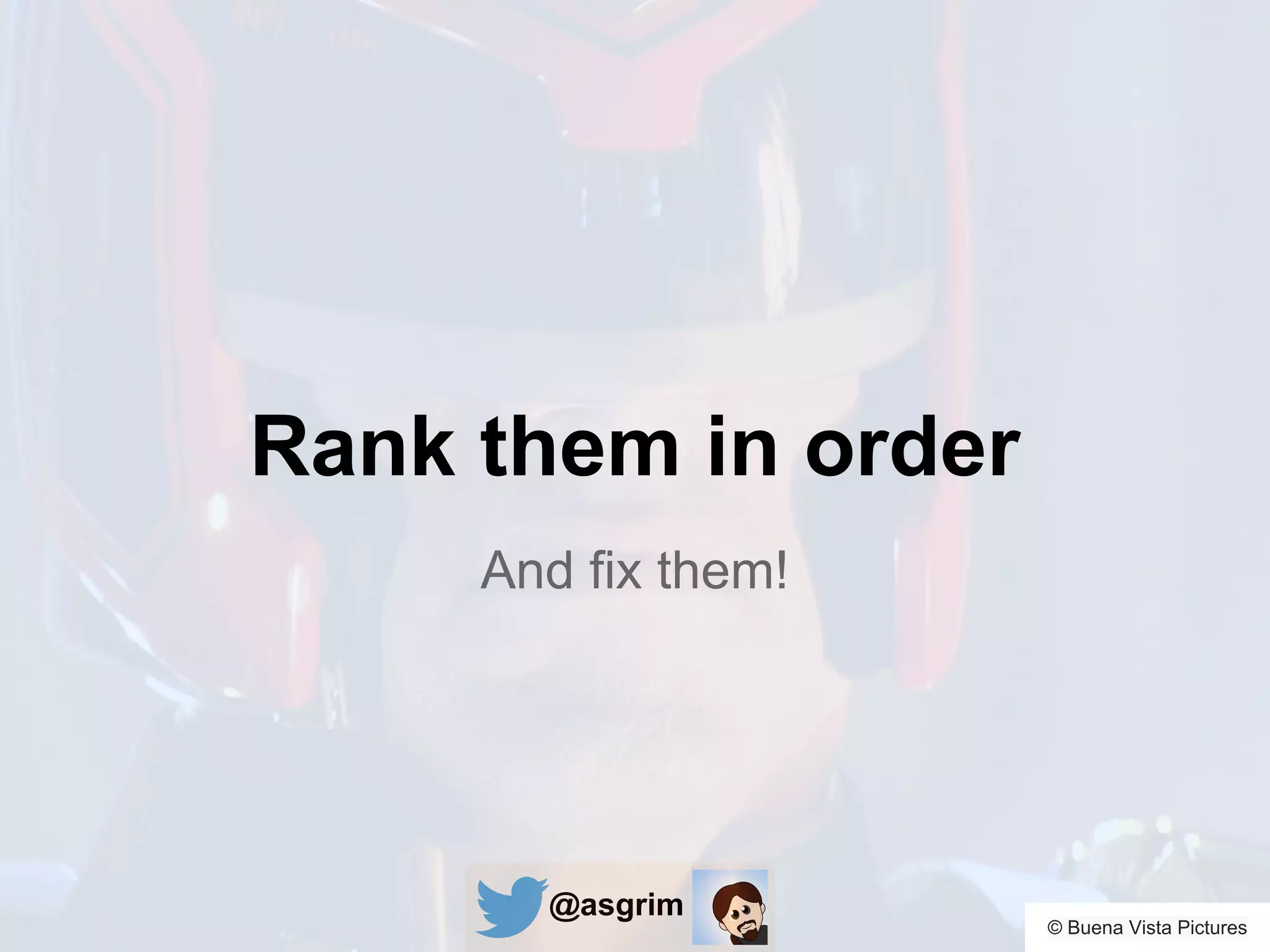 @asgrim
Rank them in order
And fix them!
© Buena Vista Pictures
 