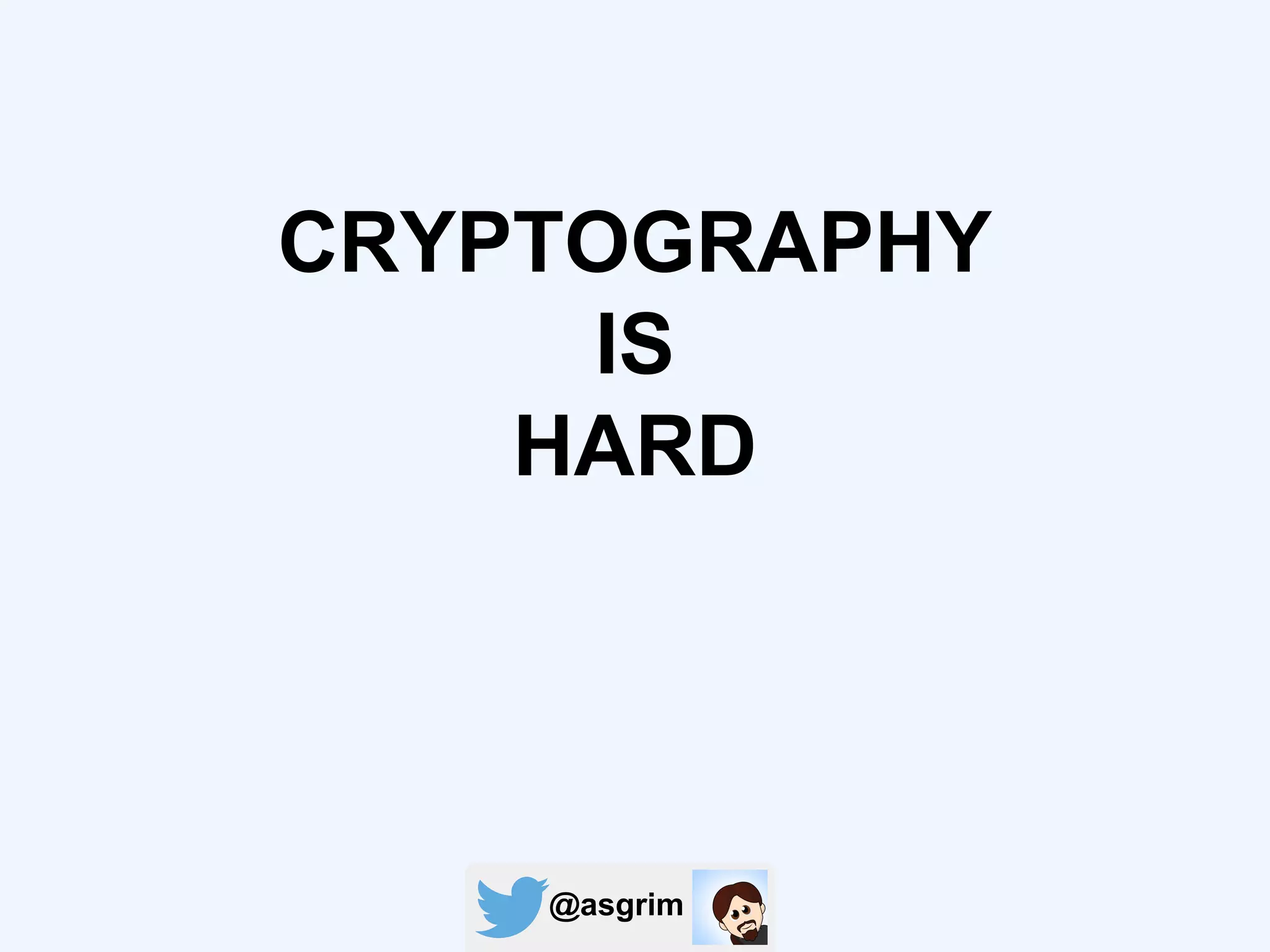 @asgrim
CRYPTOGRAPHY
IS
HARD
 