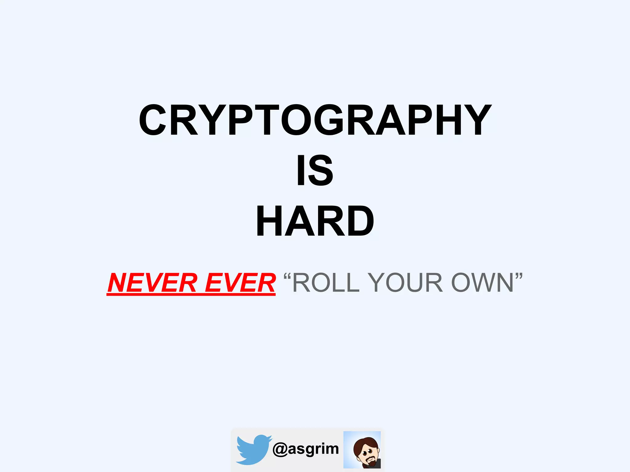 @asgrim
CRYPTOGRAPHY
IS
HARD
NEVER EVER “ROLL YOUR OWN”
 