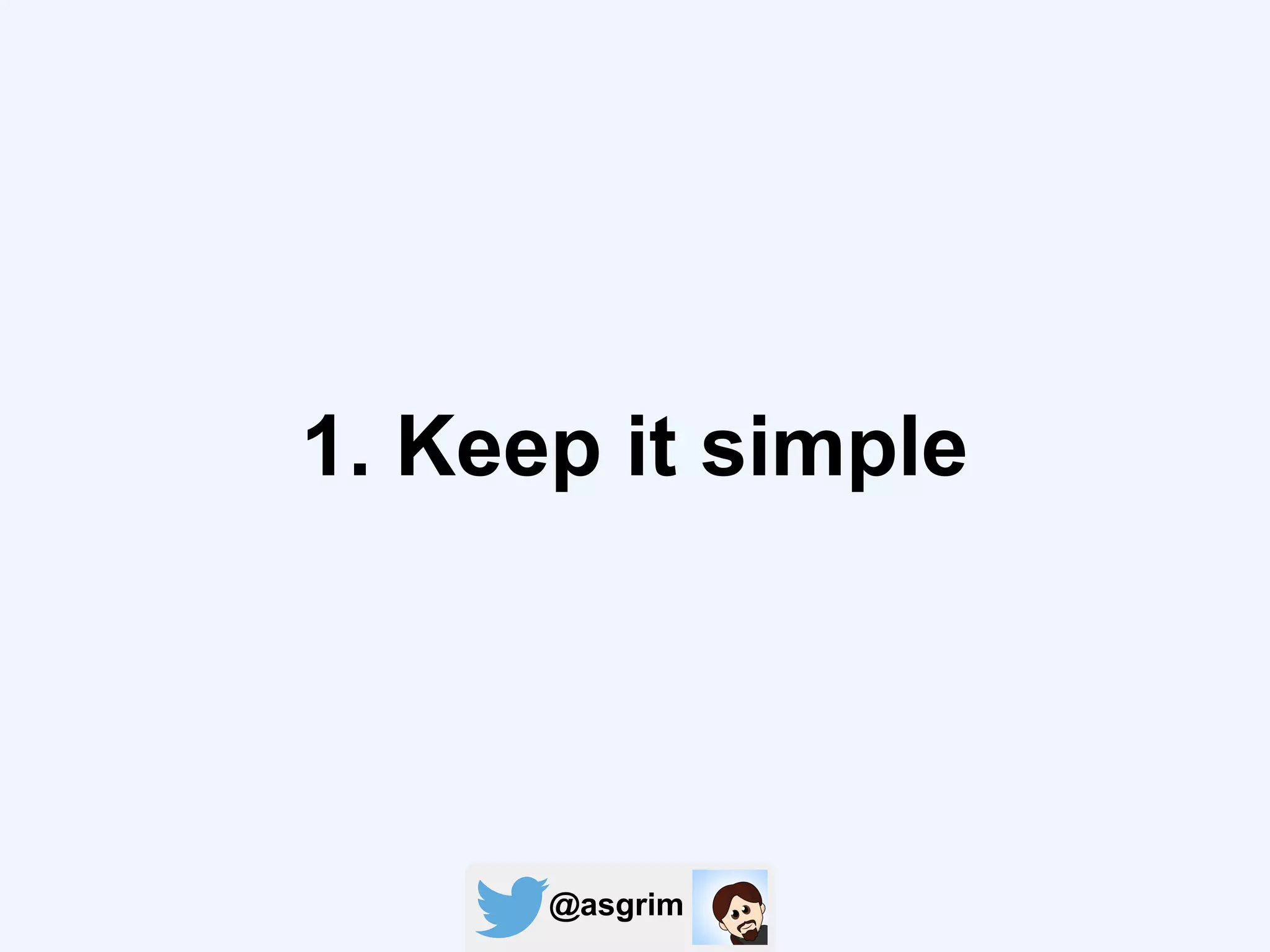 @asgrim
1. Keep it simple
 