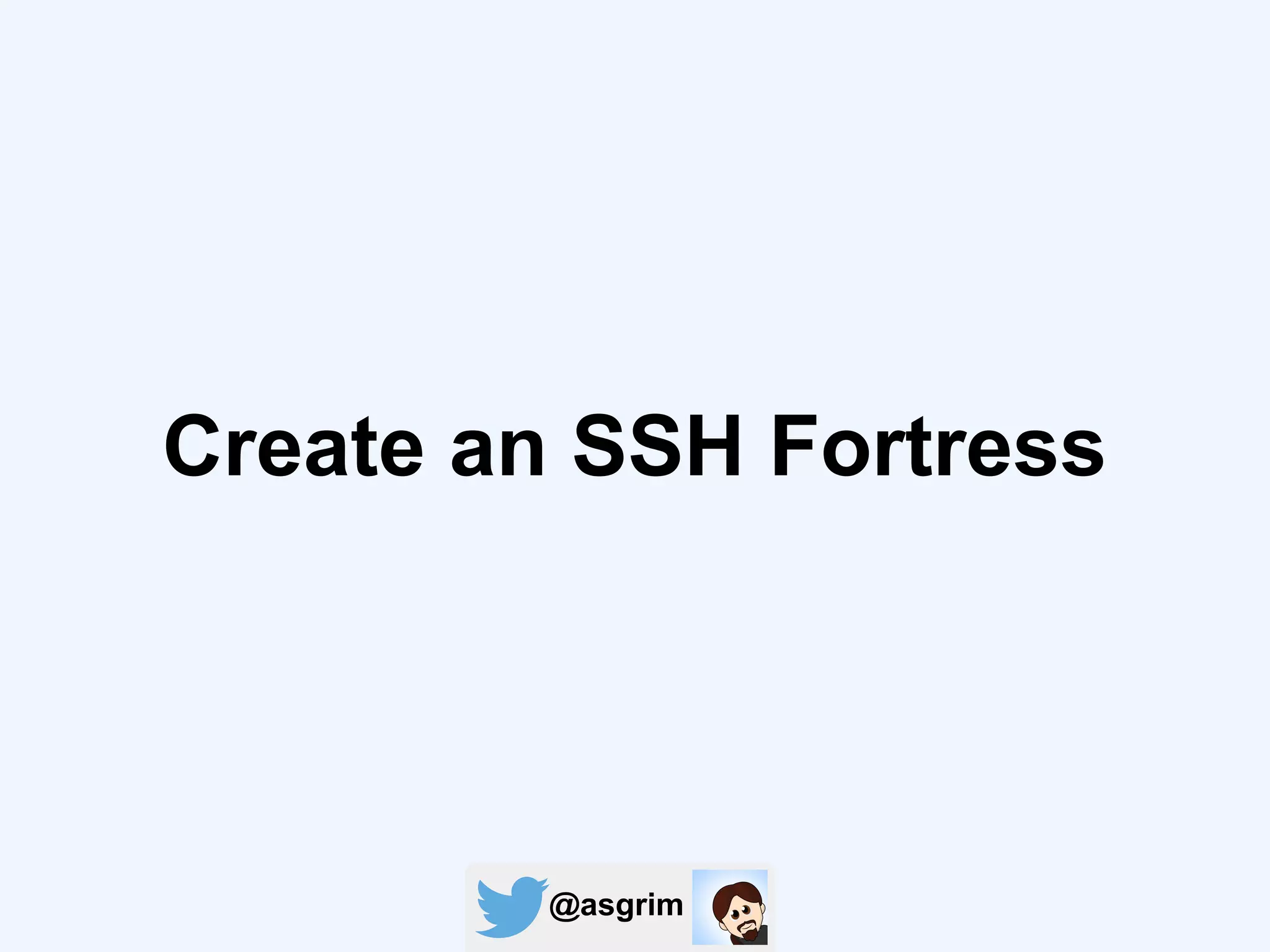 @asgrim
Create an SSH Fortress
 