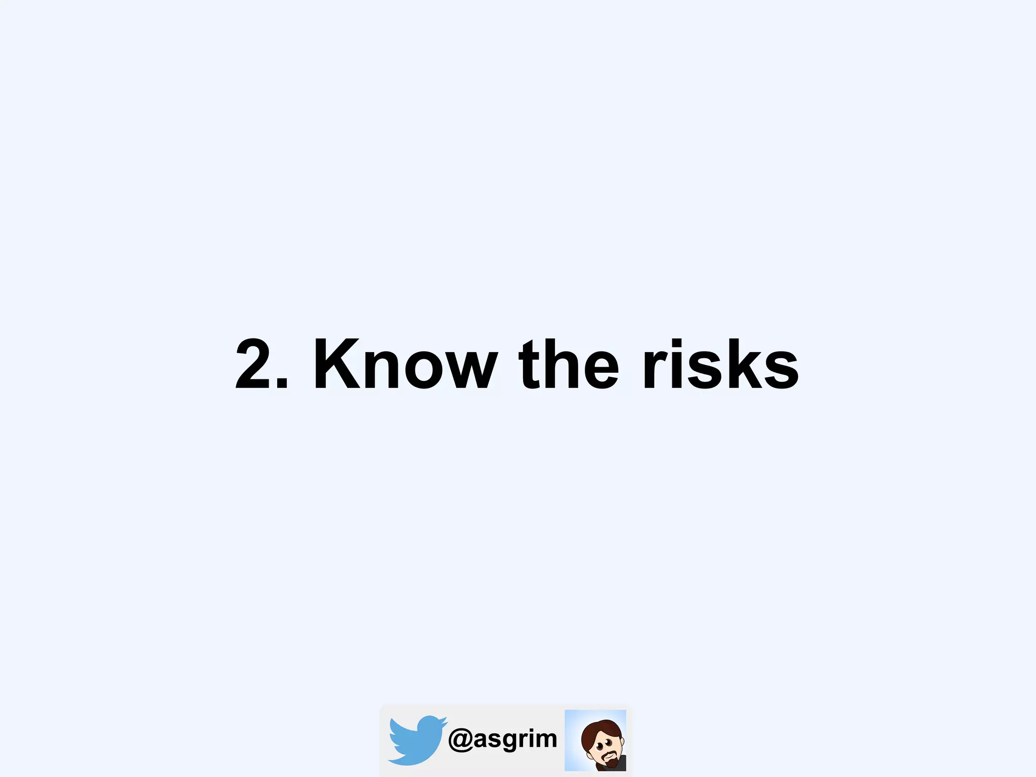@asgrim
2. Know the risks
 