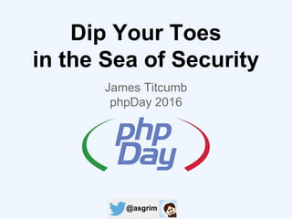 @asgrim
Dip Your Toes
in the Sea of Security
James Titcumb
phpDay 2016
 