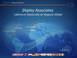 Spain
Shipley Associates
Lideres en Desarrollo de Negocio Global
 