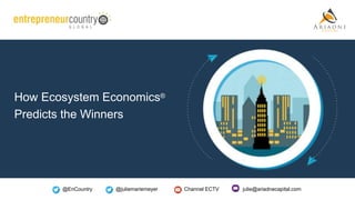 @EnCountry @juliemariemeyer Channel ECTV julie@ariadnecapital.com
How Ecosystem Economics®
Predicts the Winners
 