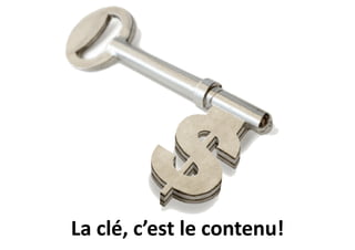 La clé, c’est le contenu!La clé, c’est le contenu!
 