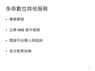 多奇數位其他服務
• 專案開發
• 企業 MIS 委外服務
• 雲端平台導入與諮詢
• 各式教育訓練
5
 