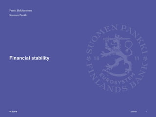 Julkinen
Suomen Pankki
Financial stability
119.5.2016
Pentti Hakkarainen
 