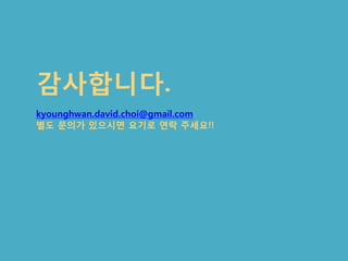 40
감사합니다.
kyounghwan.david.choi@gmail.com
별도 문의가 있으시면 요기로 연락 주세요!!
 